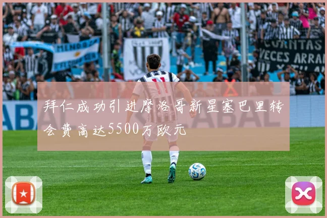 拜仁成功引进摩洛哥新星塞巴里转会费高达5500万欧元